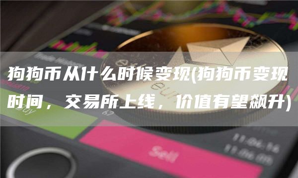 狗狗币从什么时候变现 - 狗狗币变现时间，交易所上线，价值有望飙升